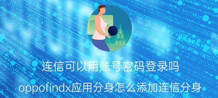 连信可以用账号密码登录吗 oppofindx应用分身怎么添加连信分身？